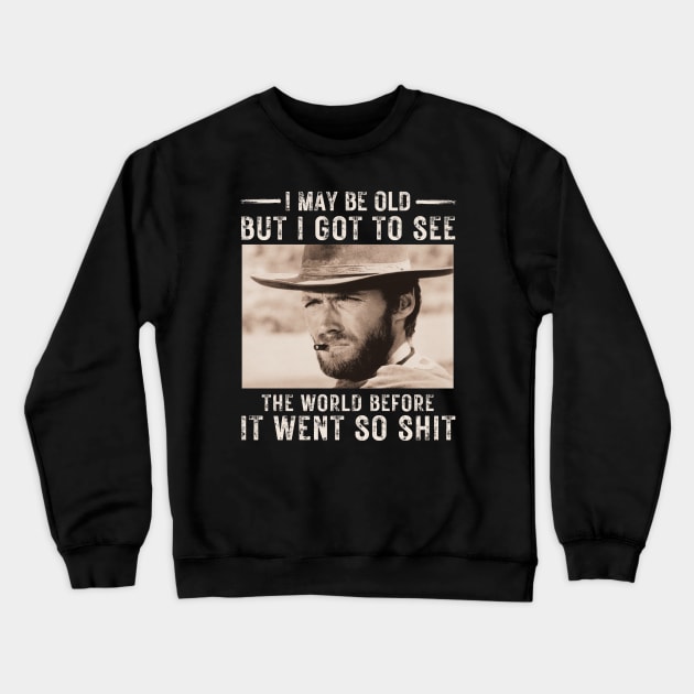 I May Be Old But Got To See The World Before It Went So Shit Crewneck Sweatshirt by Ivanapcm